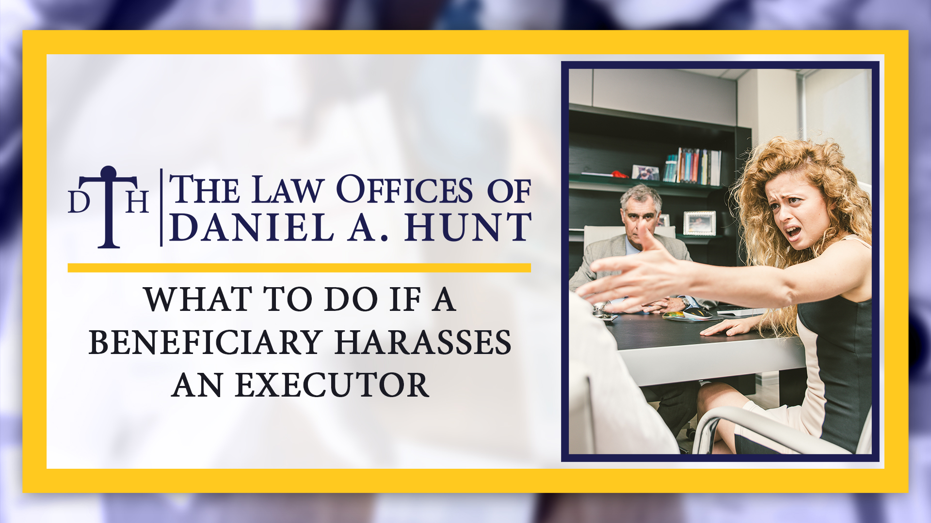 What To Do If A Beneficiary Harasses an Executor